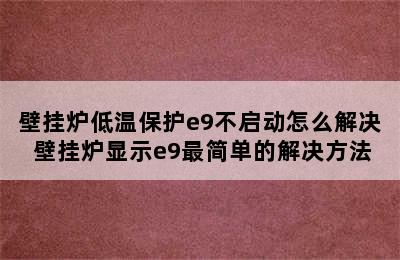 壁挂炉低温保护e9不启动怎么解决 壁挂炉显示e9最简单的解决方法